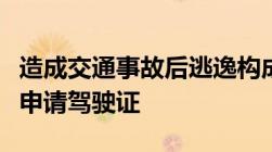 造成交通事故后逃逸构成犯罪的多久不得重新申请驾驶证