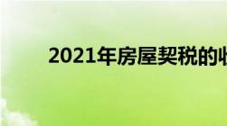 2021年房屋契税的收费标准是什么