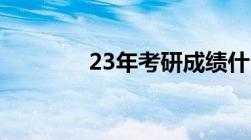 23年考研成绩什么时候出来