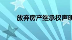 放弃房产继承权声明书范本和费用