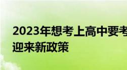 2023年想考上高中要考多少分才行中考或将迎来新政策