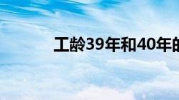 工龄39年和40年的区别是什么