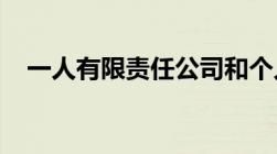 一人有限责任公司和个人独资企业哪个好