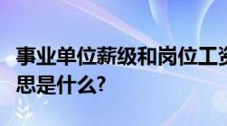 事业单位薪级和岗位工资怎么算事业单位的意思是什么?