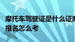 摩托车驾驶证是什么证摩托车驾照在哪里可以报名怎么考