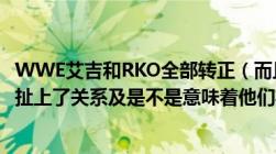 WWE艾吉和RKO全部转正（而且都与兄弟反目及都跟WHC扯上了关系及是不是意味着他们要重组了）