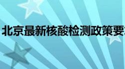 北京最新核酸检测政策要求(48小时+72小时)