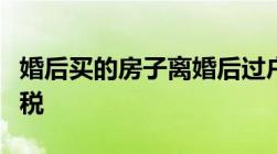 婚后买的房子离婚后过户在一方名下要不要交税