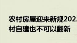 农村房屋迎来新规2022年起3类人不能在农村自建也不可以翻新