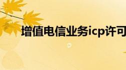 增值电信业务icp许可证办理在哪里办