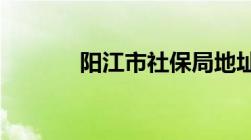 阳江市社保局地址及电话一览