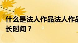 什么是法人作品法人作品著作权保护期限有多长时间？