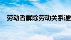 劳动者解除劳动关系通知书送达法律规定