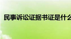 民事诉讼证据书证是什么民事诉讼证据种类