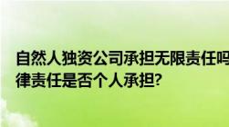 自然人独资公司承担无限责任吗自然人独资有限责任公司法律责任是否个人承担?