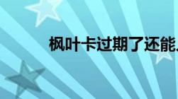 枫叶卡过期了还能入境加拿大吗