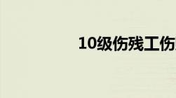 10级伤残工伤赔偿标准