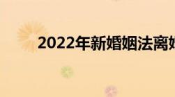 2022年新婚姻法离婚财产怎么分割