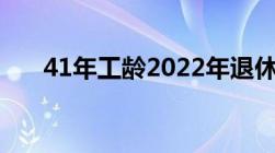 41年工龄2022年退休能拿多少退休金