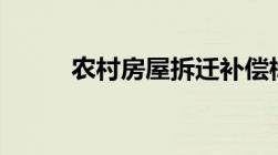 农村房屋拆迁补偿标准2022最新