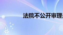 法院不公开审理是什么意思