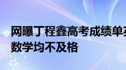 网曝丁程鑫高考成绩单英语111综合160语文数学均不及格