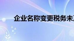 企业名称变更税务未及时变更开发票