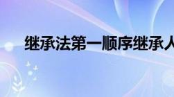 继承法第一顺序继承人第二顺序继承人