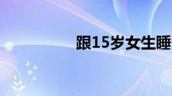 跟15岁女生睡觉犯法嘛