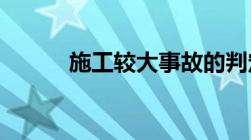 施工较大事故的判定标准是什么