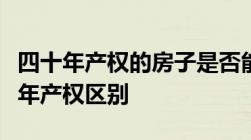 四十年产权的房子是否能买四十年产权和七十年产权区别