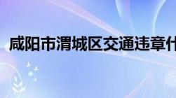 咸阳市渭城区交通违章什么时间段可以处理