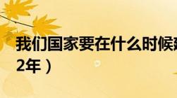 我们国家要在什么时候建成文化强国（a.2022年）