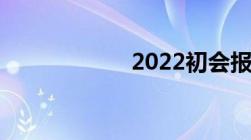 2022初会报名时间