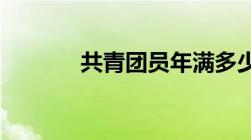 共青团员年满多少岁自动脱团