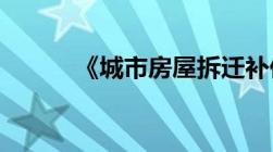 《城市房屋拆迁补偿条例》全文