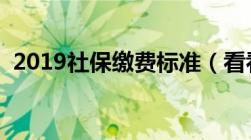 2019社保缴费标准（看看今年要交多少钱）