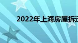 2022年上海房屋拆迁补偿政策解读