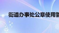 街道办事处公章使用管理制度是怎样的