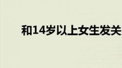 和14岁以上女生发关系要负法律责任