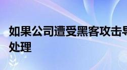 如果公司遭受黑客攻击导致犯罪行为应该如何处理