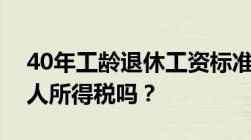 40年工龄退休工资标准退休工资需要缴纳个人所得税吗？