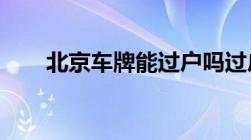 北京车牌能过户吗过户需要注意什么