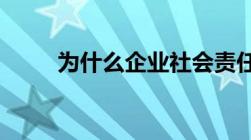 为什么企业社会责任对企业很重要