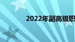 2022年副高级职称申报条件