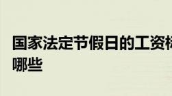 国家法定节假日的工资标准国家法定节假日有哪些