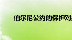 伯尔尼公约的保护对象以及基本原则