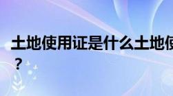 土地使用证是什么土地使用证的重要性有哪些？