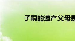 子嗣的遗产父母是否有继承权