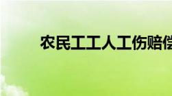 农民工工人工伤赔偿标准是怎样的